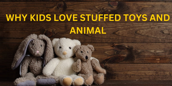 Why Kids Love Stuffed Toys and Animals?