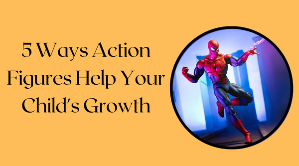 5 Ways Action Figures Help Your Child's Growth