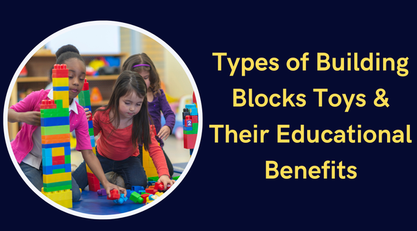 Types of Building Blocks Toys and Their Educational Benefits