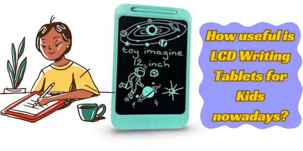 How Useful is LCD Writing Tablets for Kids Nowadays?