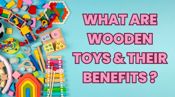 What Are Wooden Toys & Their Benefits?