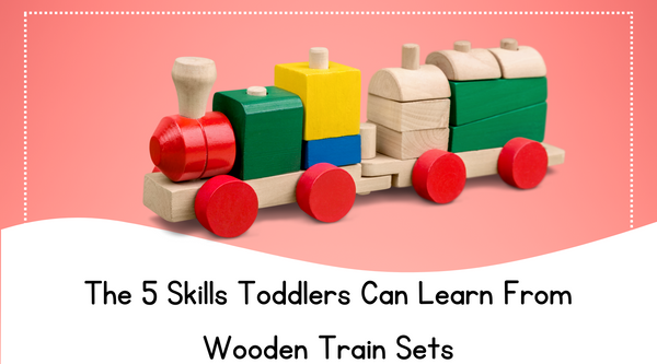 The 5 Skills Toddlers Can Learn From Wooden Train Sets